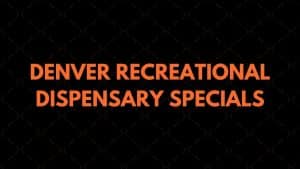 Denver Recreational Dispensary Specials