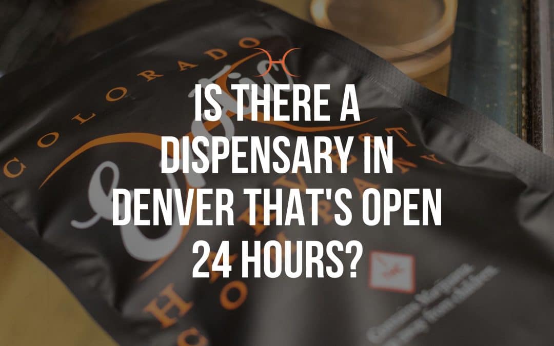 Is There A Dispensary In Denver Thats 24 Hours