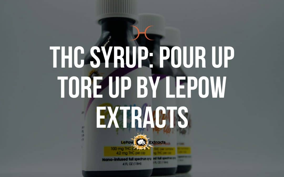THC Syrup: Pour Up Tore Up By Lepow Extracts